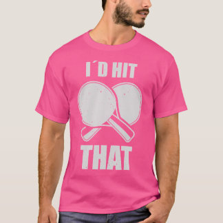 Ping Pong Id Hit That Table Tennis Player T Shirt