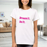 Pink white inspirational quote dream it do it t shirt<br><div class="desc">Hot pink text: Dream it. Do it.</div>