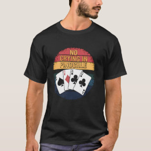 Pinochle-spelare Inget gråt i Pinochle-kortspel Pl T Shirt