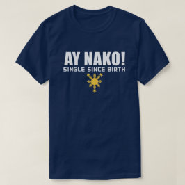 PinoyDesigns "Ay Nako! Singel Sedan Födelsen" T-Sh T Shirt