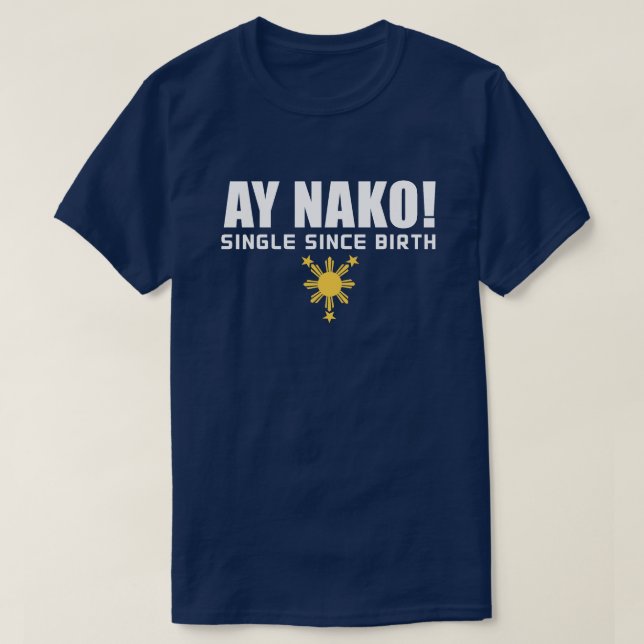 PinoyDesigns "Ay Nako! Single Since Birth" T-Shirt (Design framsida)