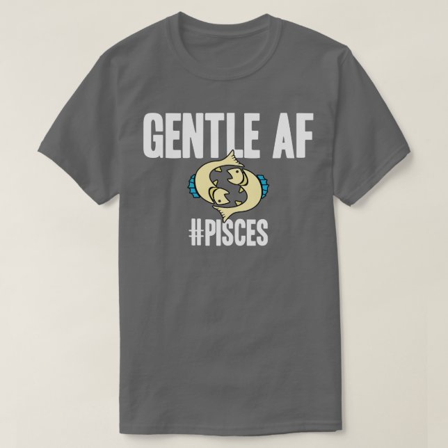 Pisces Gentle AF T Shirt (Design framsida)
