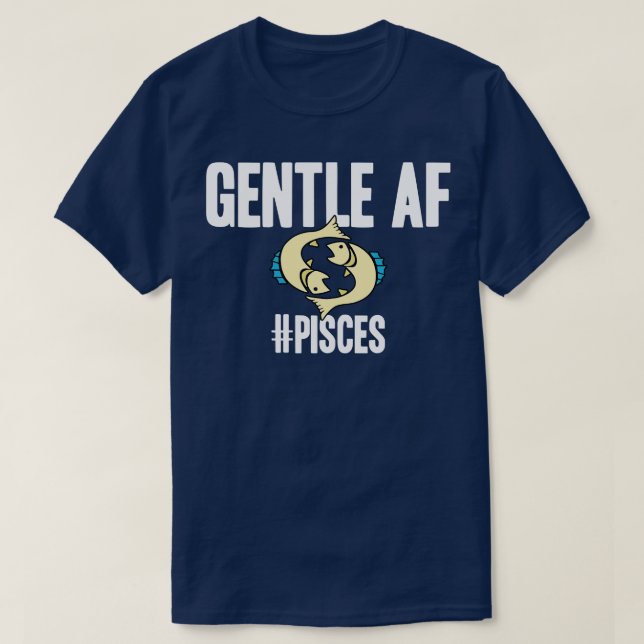 Pisces Gentle AF T Shirt (Design framsida)