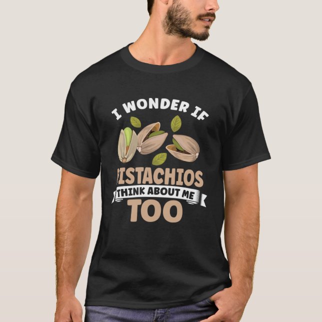 Pistachio  I Wonder If Pistachios Think About Me T T Shirt (Framsida)