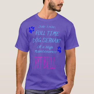 Pit Bull Dog Servant High Maintenance Puppy Funny  T Shirt