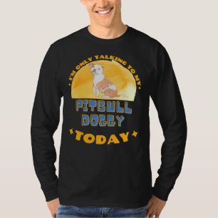 Pitbull, jag talar bara till min Hund i dag T Shirt