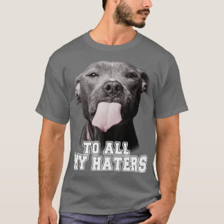 Pitbull till alla mina Haters Pitbull Hund älskare T Shirt