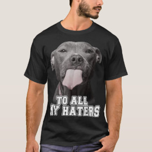 Pitbull till alla mina Haters Pitbull Hund älskare T Shirt