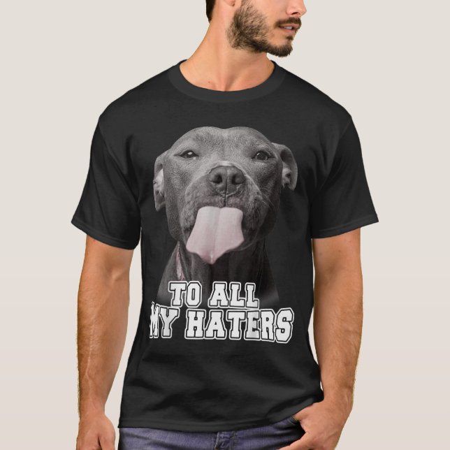Pitbull till alla mina Haters Pitbull Hund älskare T Shirt (Framsida)