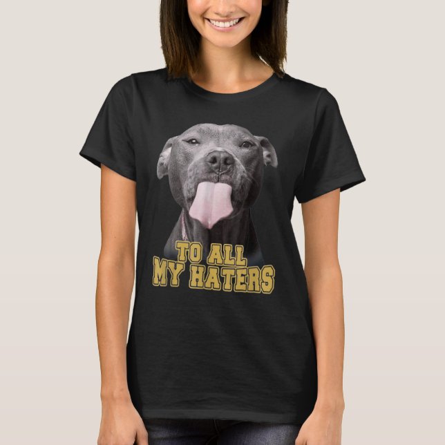 Pitbull till alla mina Haters Pitbull Hund T Shirt (Framsida)