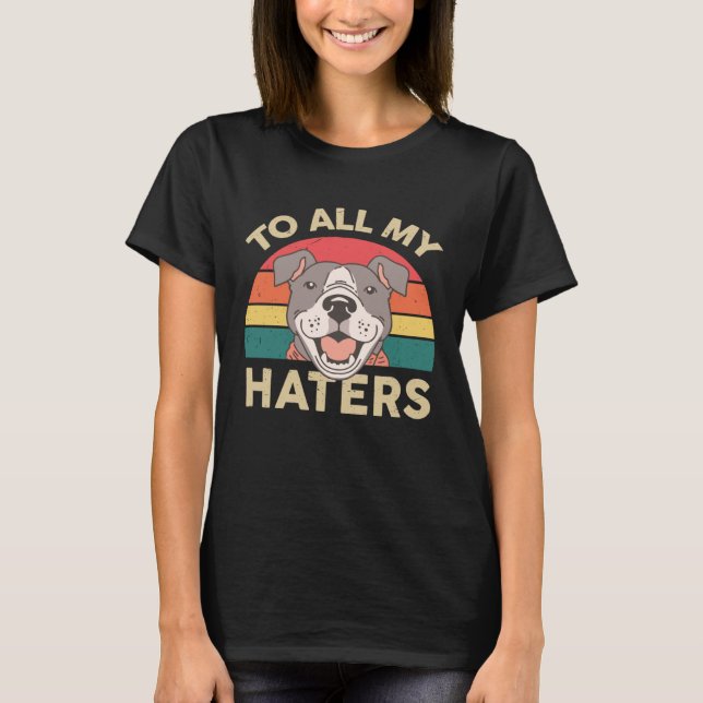 Pitbull till alla mina Haters Pittie Mamma Pitbull T Shirt (Framsida)