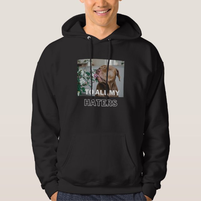 Pitbull To All My Haters  Pitbull Dog Hoodie (Framsida)