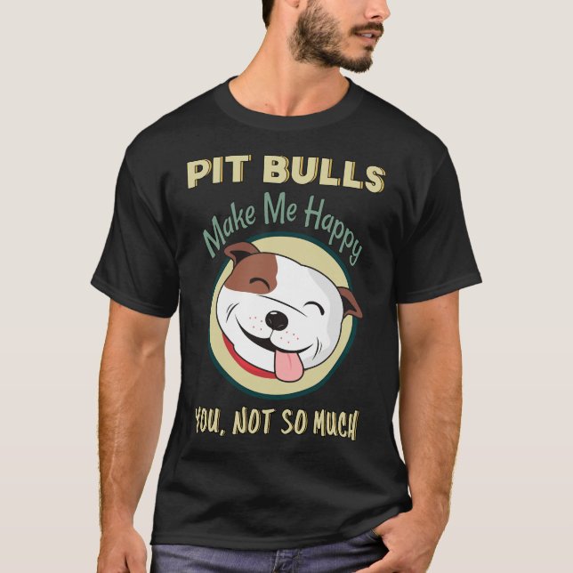 Pitbullar får mig att Lycklig inte så mycket Pit B T Shirt (Framsida)