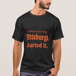 Pittsburgh startade det. Vi får aldrig glömma cita T Shirt