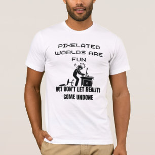 Pixelaterade världar är roligt, men låt inte verkl t shirt