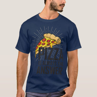 Pizza är alltid det svar jag för manar på kärlek p t shirt