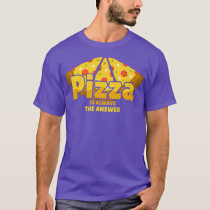 Pizza är alltid svaret på maten Älskare 791  T Shirt