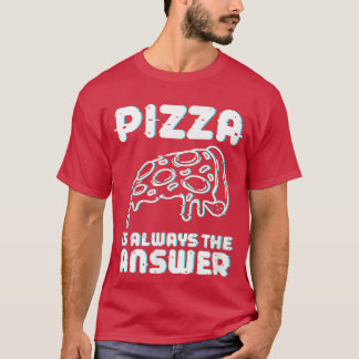 Pizza är alltid svaret på maten älskare T-Shi T Shirt