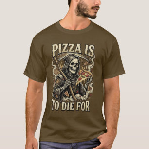 Pizza att dö för - Rolig Grim Reaper Pizza Älskare T Shirt