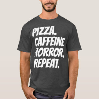 Pizza Caffeine Horror Repeat T Shirt