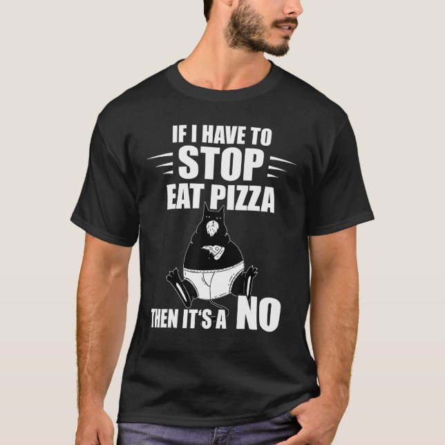 Pizza Cat If I Have To Stop Pizza  Pizza Slice T Shirt (Framsida)