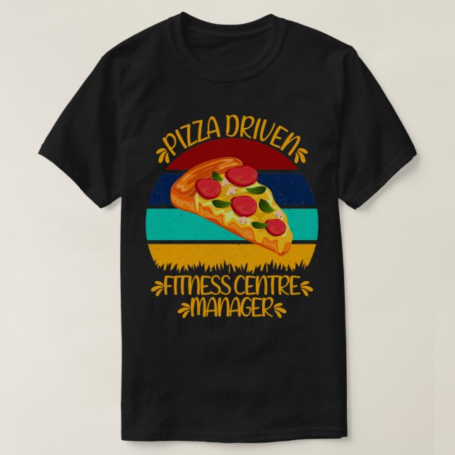 Pizza Driven Fitness Center Manager Funny Pizza Qu T Shirt (Design framsida)