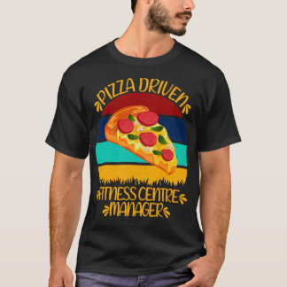 Pizza Driven Fitness Center Manager Funny Pizza Qu T Shirt
