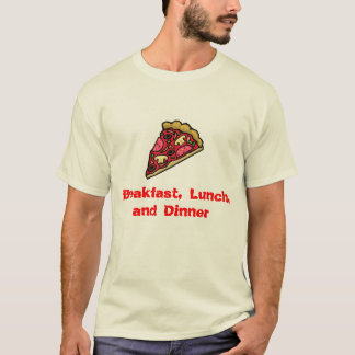Pizza för frukost, lunch och middag! t-shirt