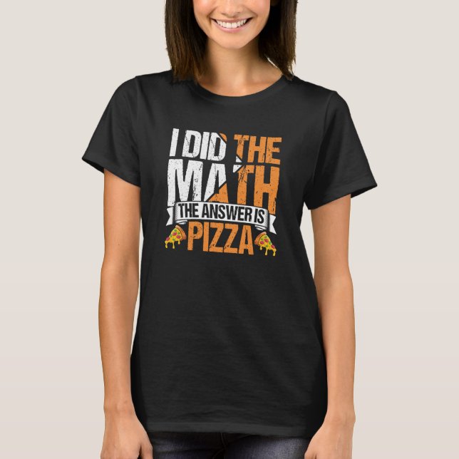 Pizza  I Did The Math The Answer Is Pizza Humor  2 T Shirt (Framsida)