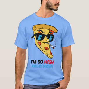 Pizza Im så Highs Funny Sarkastic Food Älskare T Shirt