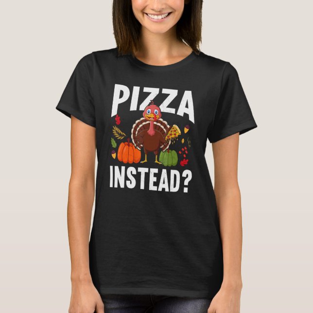 Pizza Instead Turkey Thanks Giving  Thanksgiving T Shirt (Framsida)