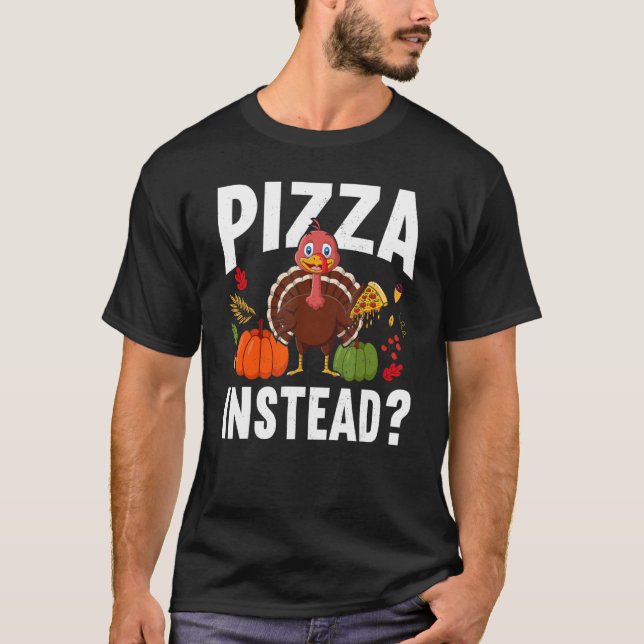 Pizza Instead Turkey Thanks Giving  Thanksgiving T Shirt (Framsida)