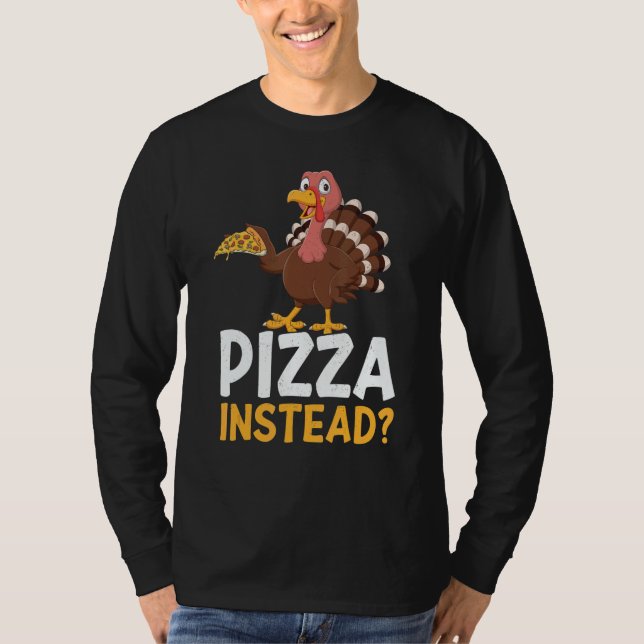 Pizza Instead Turkey Thanks Giving  Thanksgiving T Shirt (Framsida)