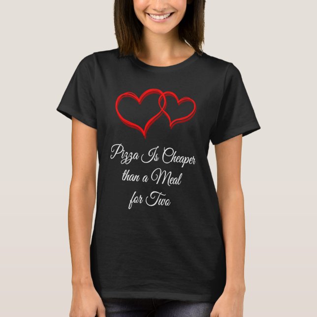 Pizza Is Cheaper Than a Date  Valentines Day Humor T Shirt (Framsida)
