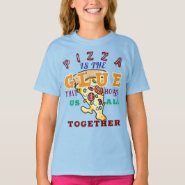 Pizza is the glue that holds us all together t shirt