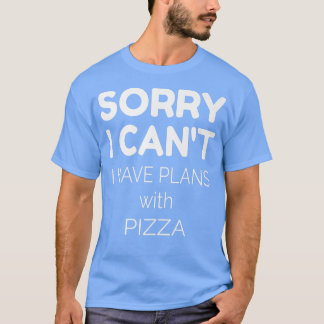Pizza Lover Quote Sorry I Cant I Have Plans With T Shirt