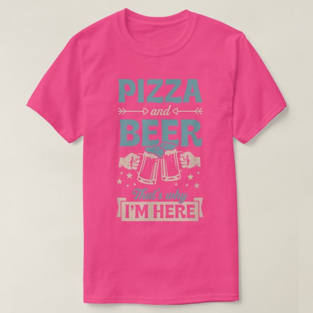 Pizza och Beer.. Det är därför jag är här. T Shirt (Design framsida)