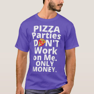 Pizza Party arbetar inte med pengar åt mig T Shirt