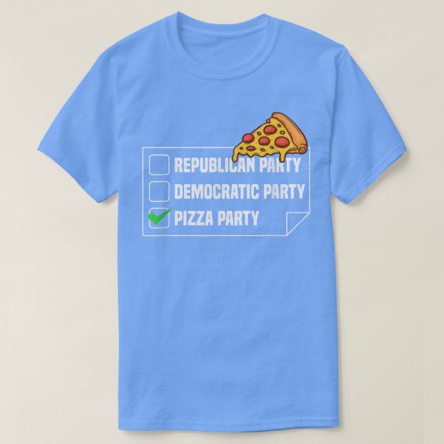 Pizza Party Funny Political Pizza Saying  T Shirt (Design framsida)