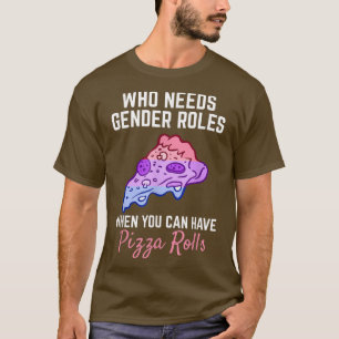 Pizza Rolls Not Gender Roles Non Binary Genderflui T Shirt