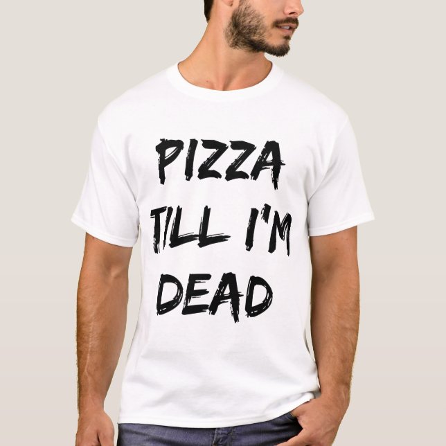 Pizza till jag är död Trendig-citat T Shirt (Framsida)