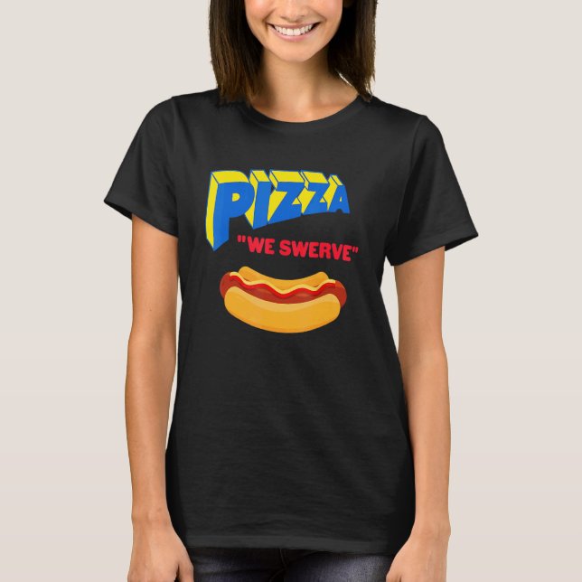 Pizza We Swerve  Pizza Hotdog Food  1 T Shirt (Framsida)
