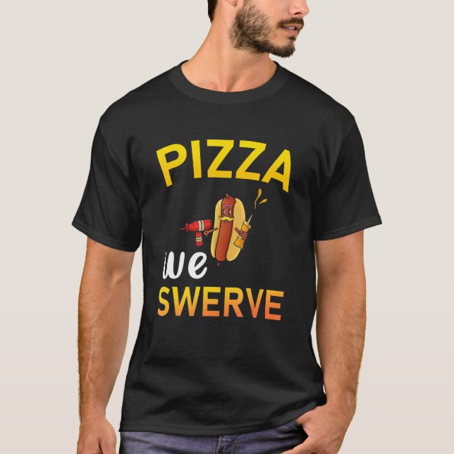 Pizza We Swerve  Pizza Hotdog Food  2 T Shirt (Framsida)