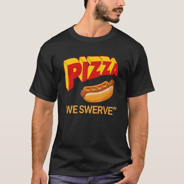 Pizza We Swerve  Pizza Hotdog Food  3 T Shirt (Framsida)