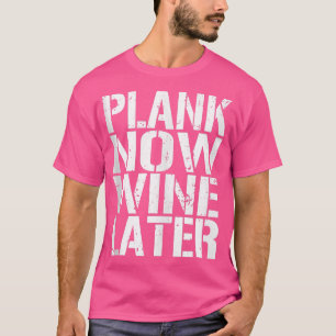 Plank Now Vin Later Eercise Fitness Gym T Shirt