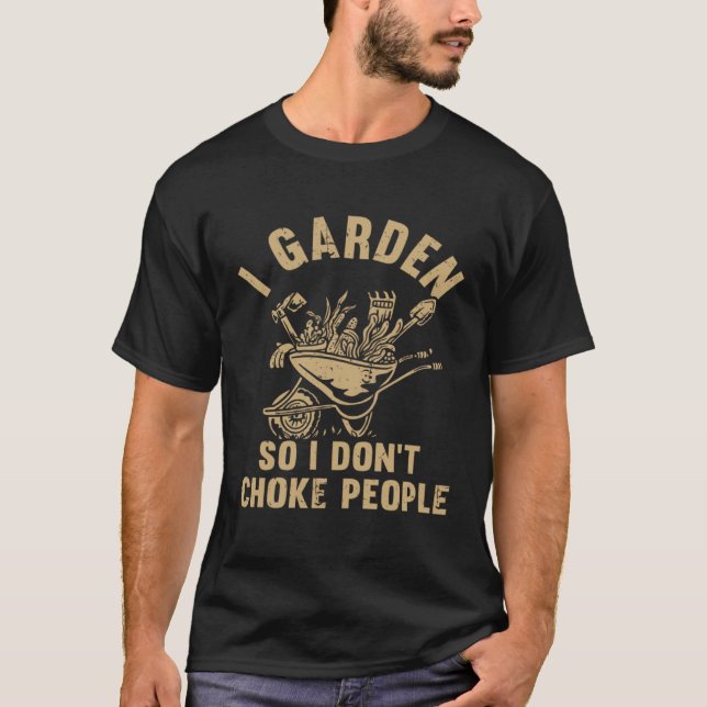 Plant Gardening I Garden So I Don t Choke People T Shirt (Framsida)