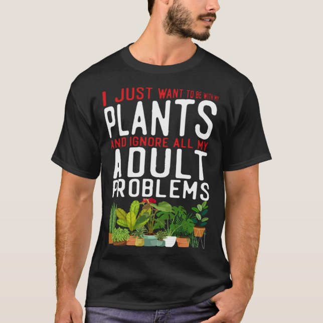 Plant  Gardening I Just Want To Be With My Plants  T Shirt (Framsida)