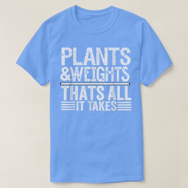 Plants and weights that all it takes  t shirt (Design framsida)