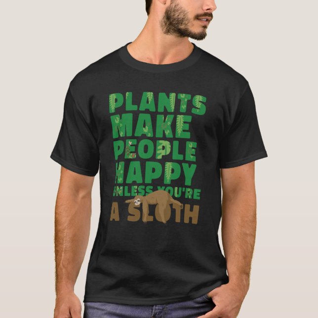 Plants make people happy Unless you're a sloth gar T Shirt (Framsida)