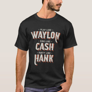 Play Like Waylon Sing Like Cash Py Like Hank T Shirt